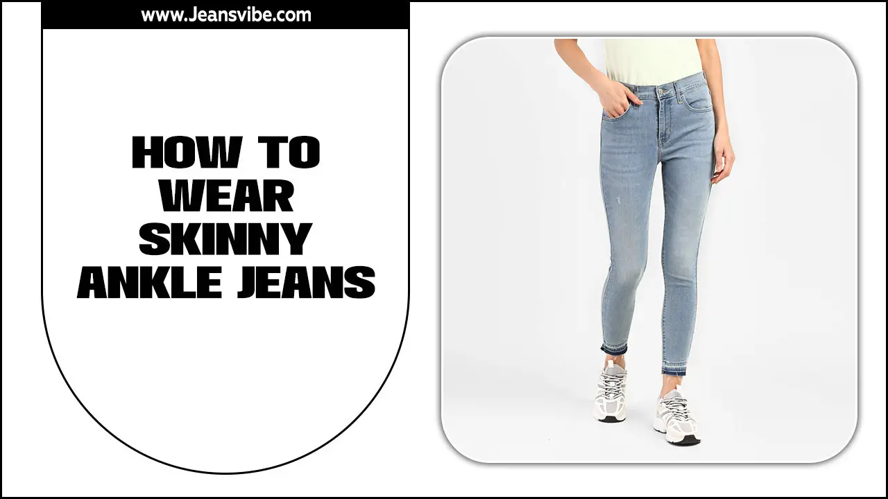 How To Wear Skinny Ankle Jeans