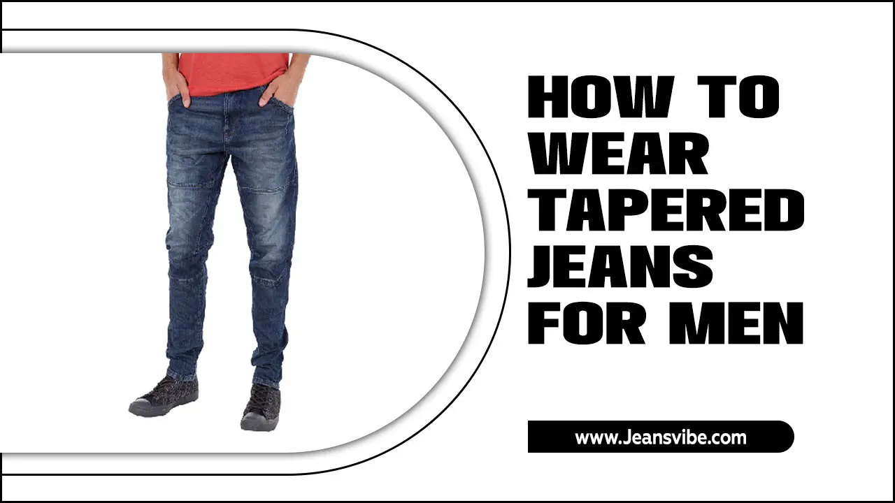 How To Wear Tapered Jeans For Men & Elevate The Style