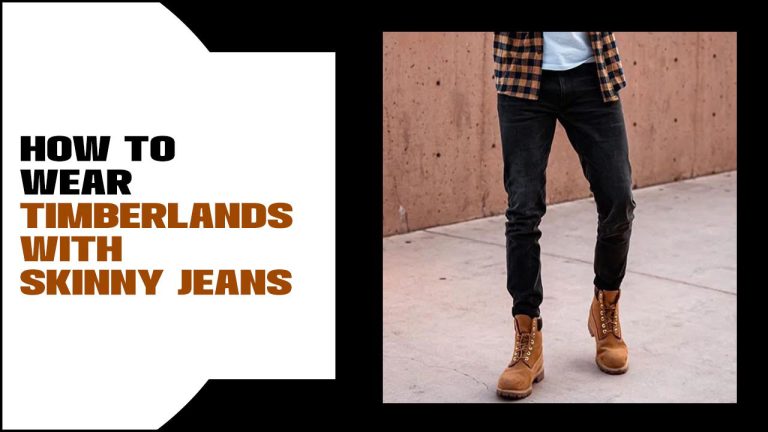 How To Wear Timberlands With Skinny Jeans – Easy Tips