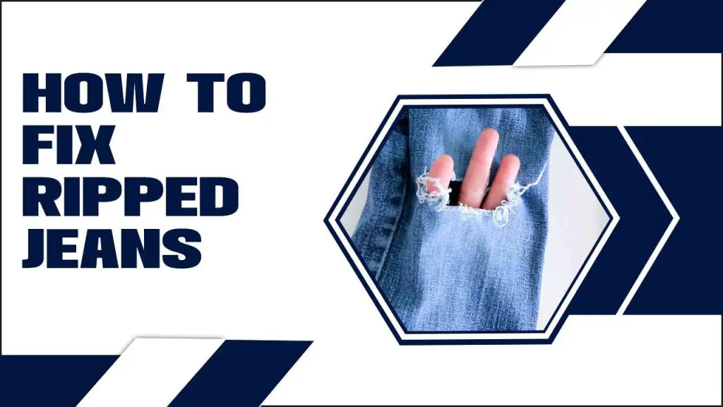 7 Smart Steps On How To Fix Ripped Jeans