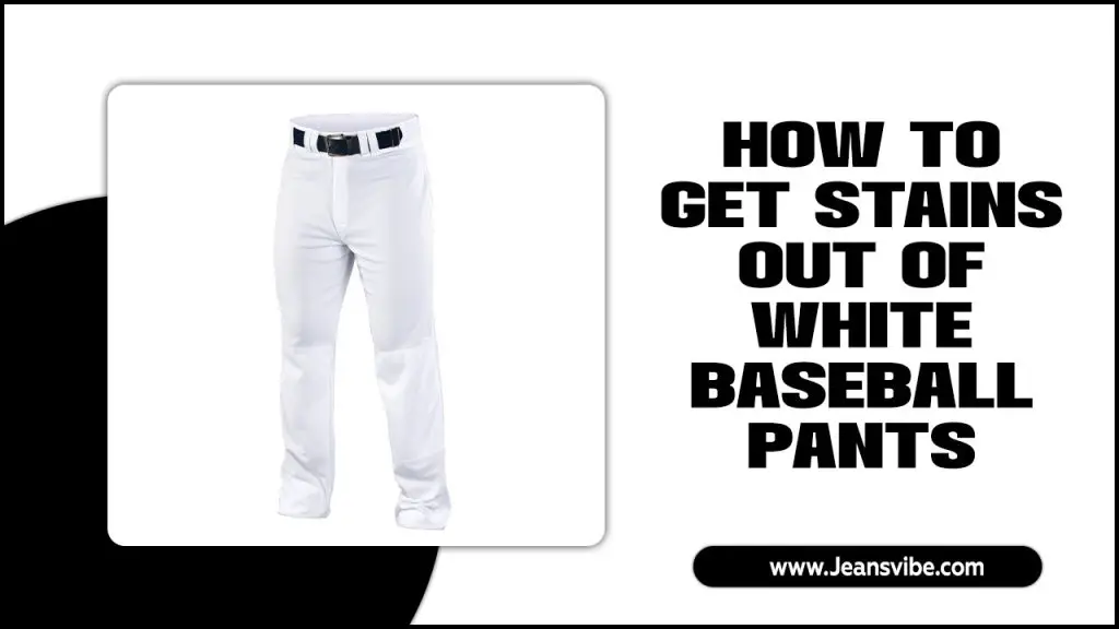 How To Get Stains Out Of White Baseball Pants