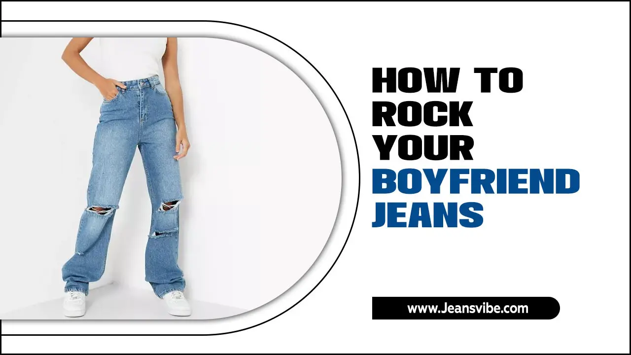 How To Rock Your Boyfriend Jeans