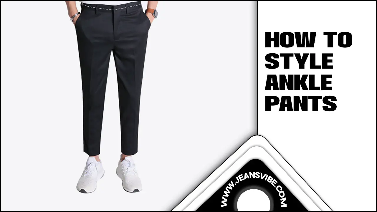 How To Style Ankle Pants: A Comprehensive Guide