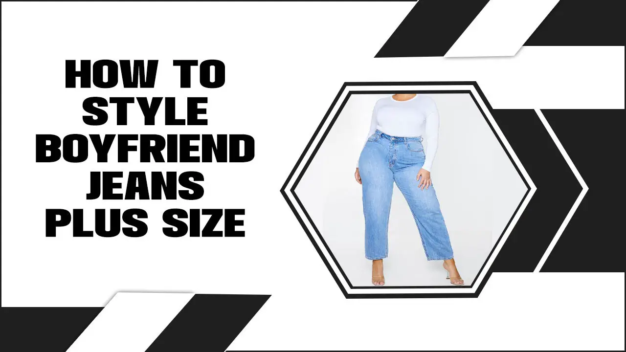 How To Style Boyfriend Jeans Plus Size