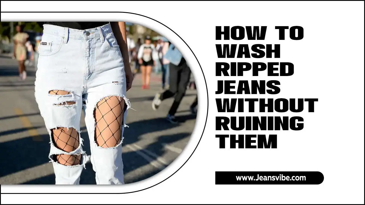 How To Wash Ripped Jeans Without Ruining Them