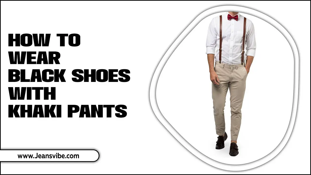 How To Wear Black Shoes With Khaki Pants