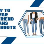 How To Wear Boyfriend Jeans With Boots: A Fashion Guide