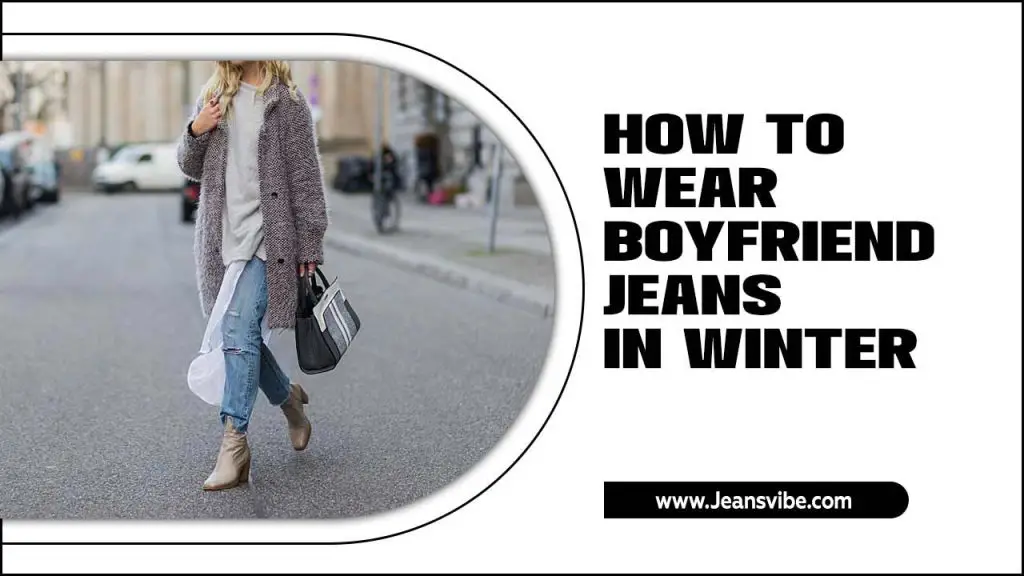 How To Wear Boyfriend Jeans In Winter