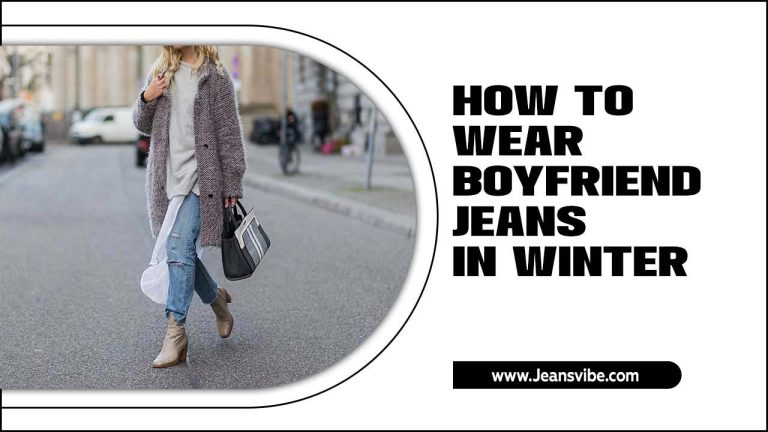 How To Wear Boyfriend Jeans In Winter: 10 Style Ideas