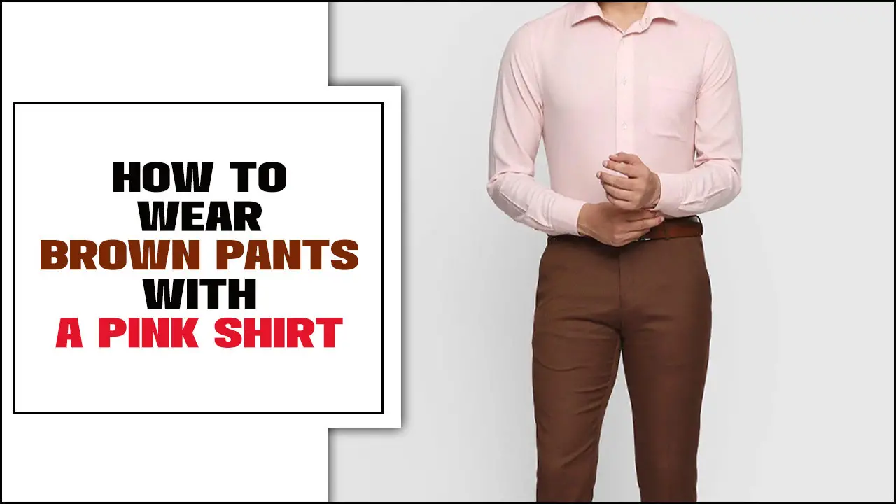 How To Wear Brown Pants With A Pink Shirt