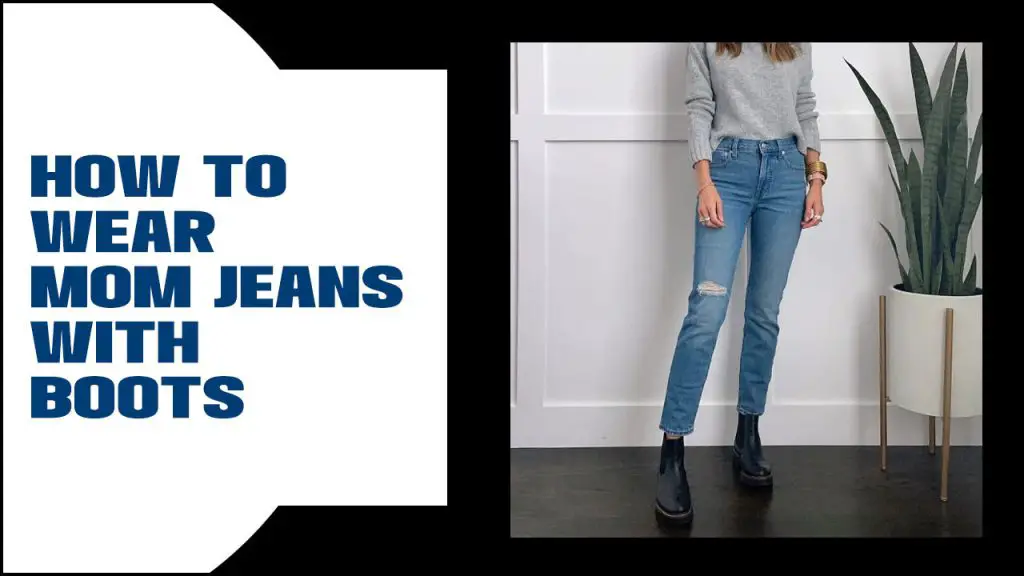 How To Wear Mom Jeans With Boots