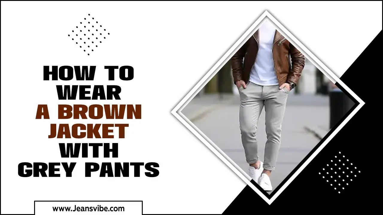 How To Wear A Brown Jacket With Grey Pants – Stylish Ideas