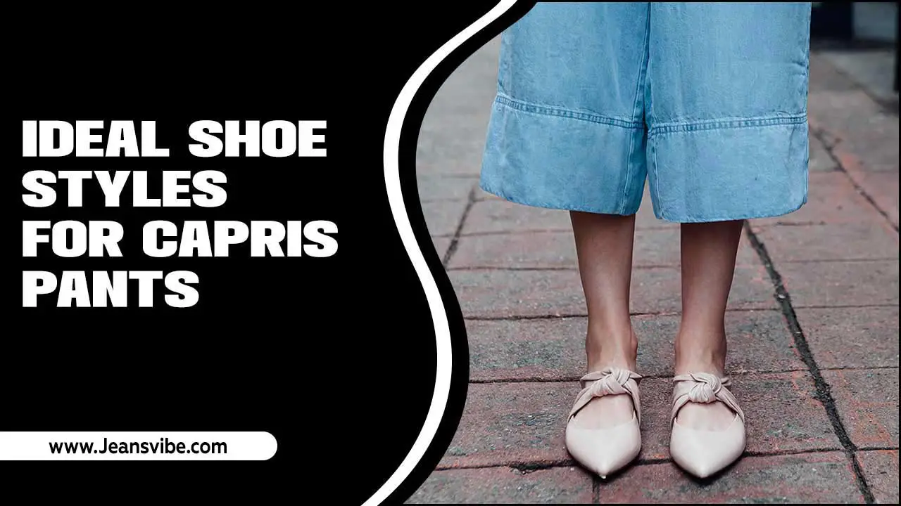 Ideal Shoe Styles For Capris Pants: Ideas To Enhance Everyday Fashion