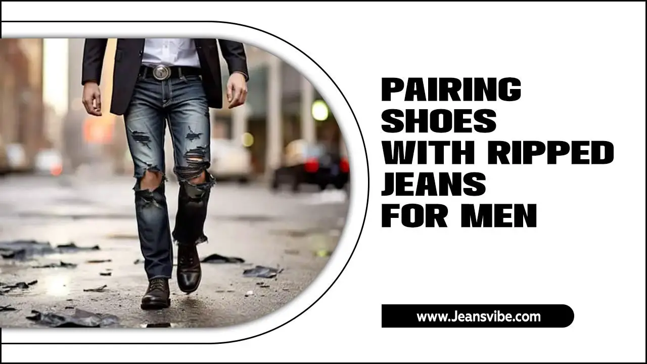 Pairing Shoes With Ripped Jeans For Men