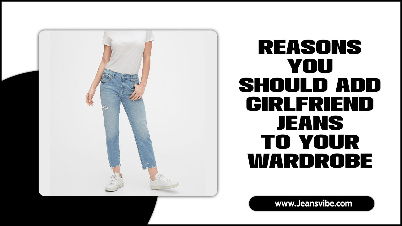 Reasons You Should Add Girlfriend Jeans To Your Wardrobe