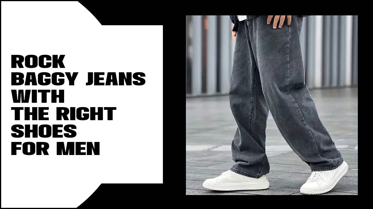 Rock Baggy Jeans With The Right Shoes For Men – Stepping Up Your Style Game