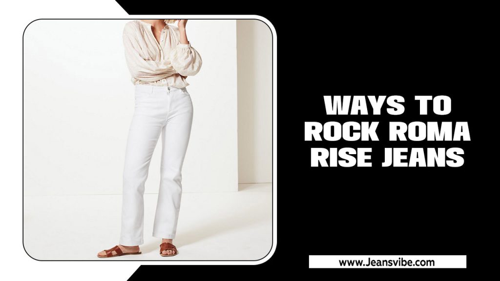 Ways To Rock Roma Rise Jeans