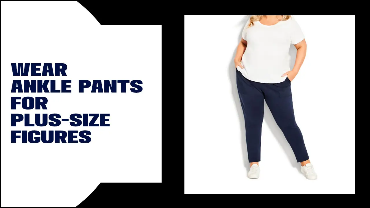 Wear Ankle Pants For Plus-Size Figures