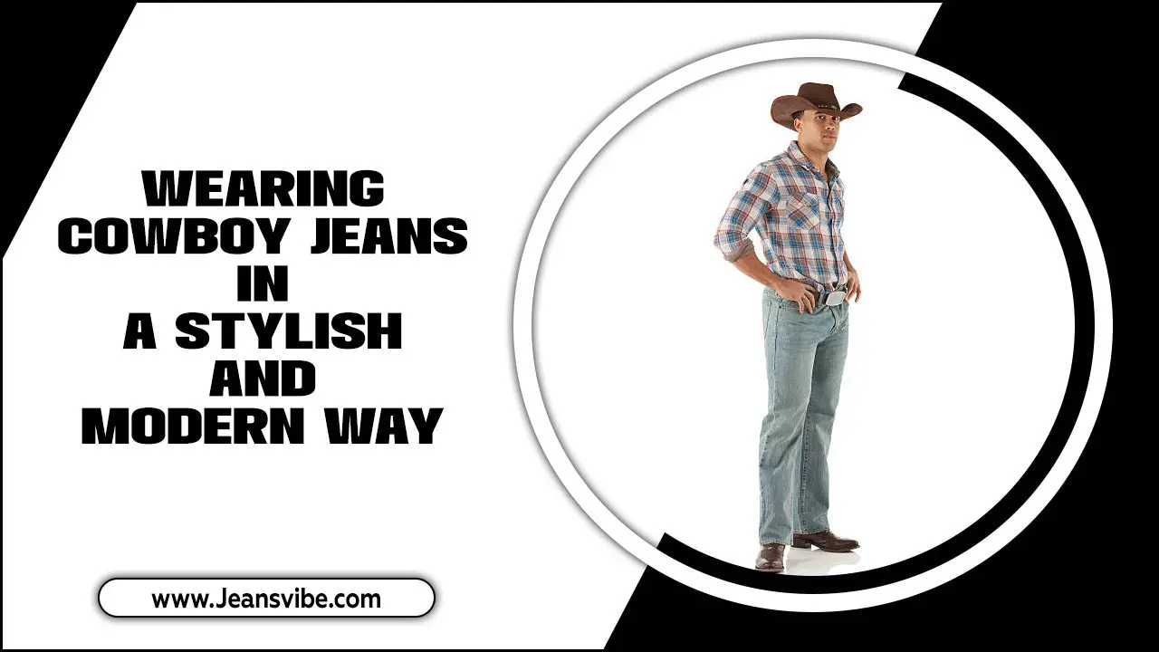 Wearing Cowboy Jeans In A Stylish And Modern Way (Men & Women)