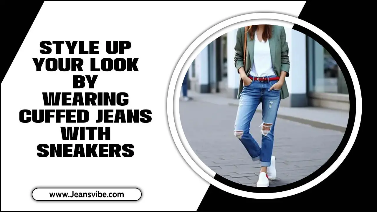 Style Up Your Look By Wearing Cuffed Jeans With Sneakers: A Perfect Combination