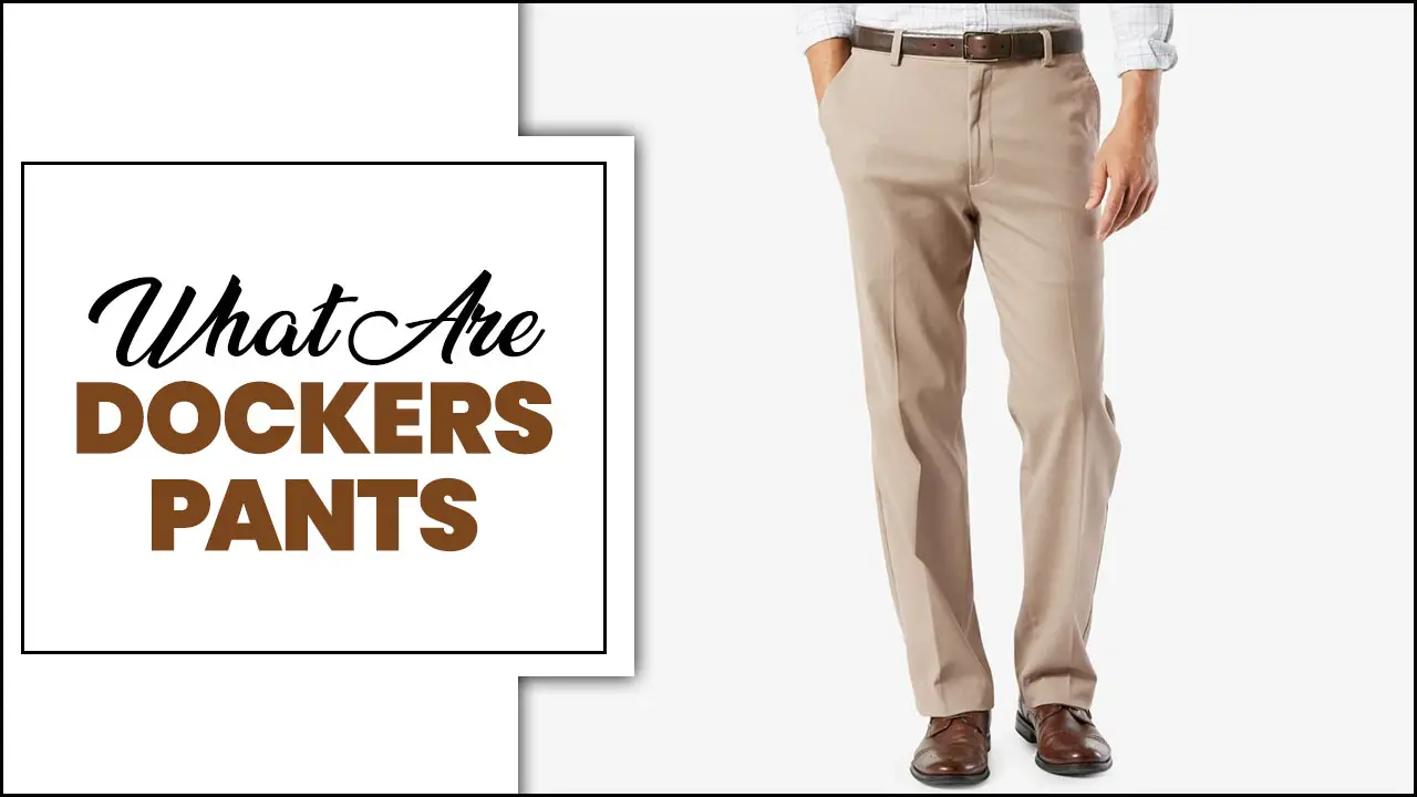 What Are Dockers Pants?- A To Z About Dockers Pants Fact