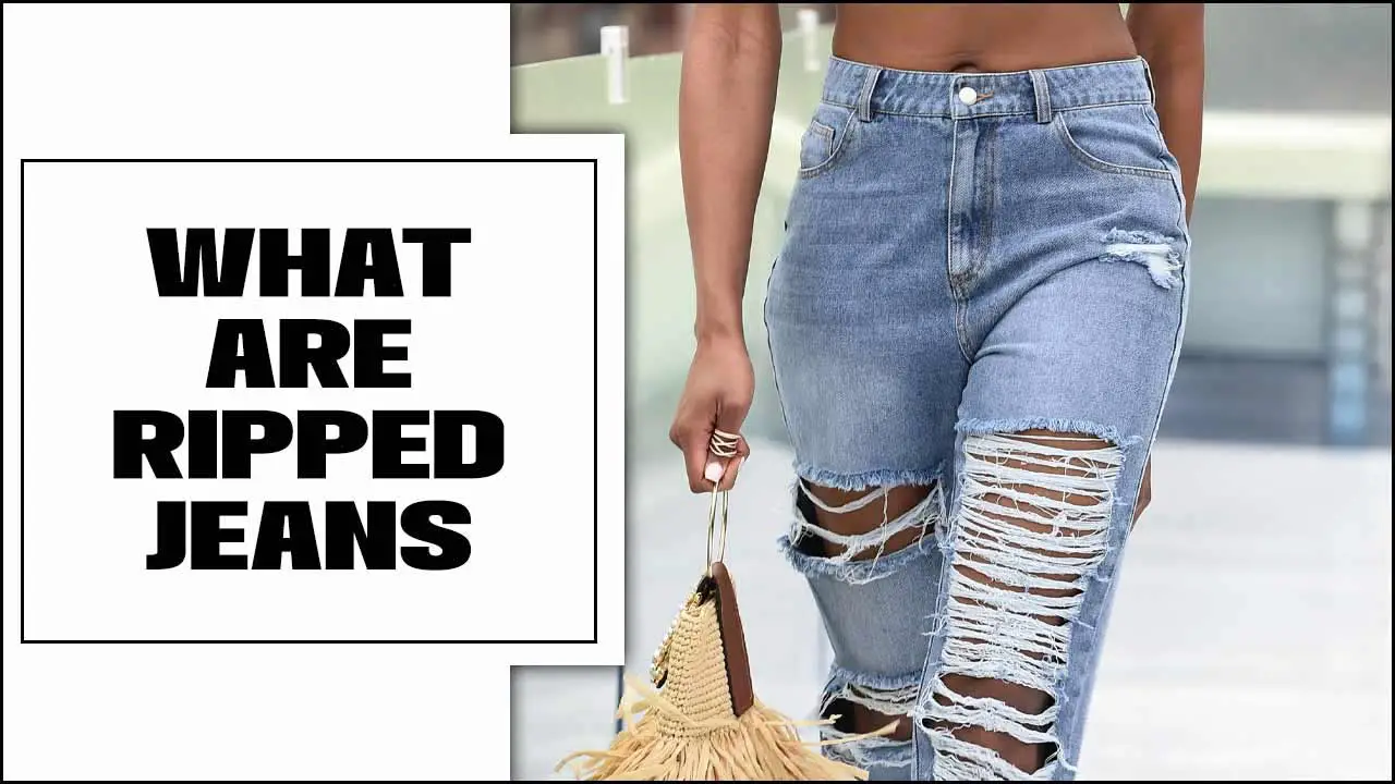 What Are Ripped Jeans – 5 Types Of Ripped Jeans