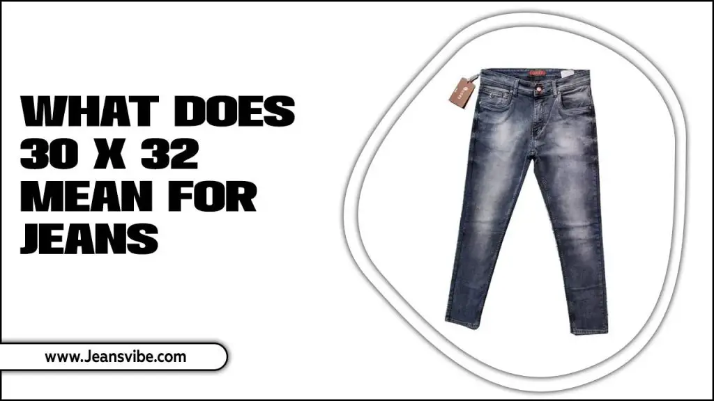 What Does 30 X 32 Mean For Jeans