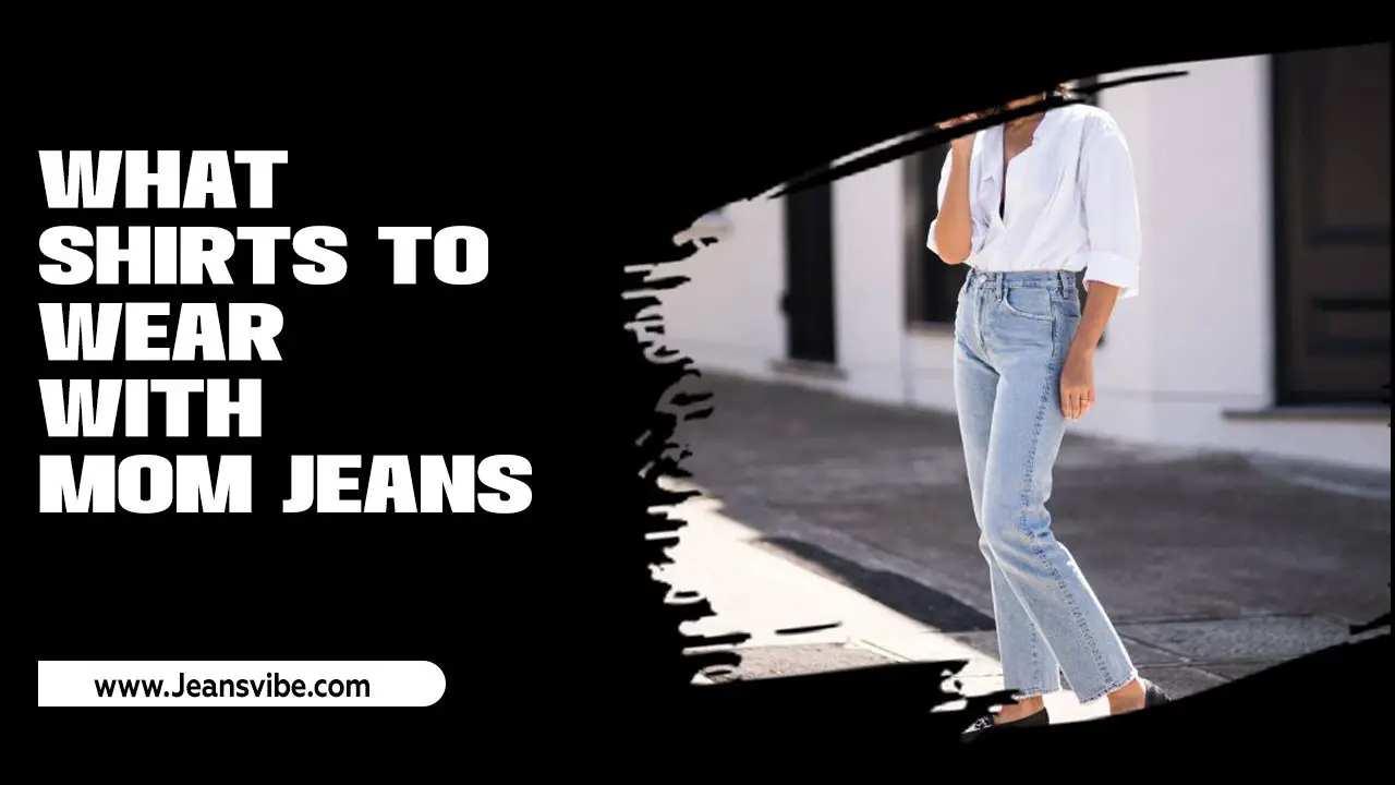 What Shirts To Wear With Mom Jeans: Style Combination