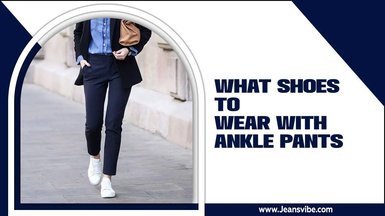 What Shoes To Wear With Ankle Pants – A Style Guide