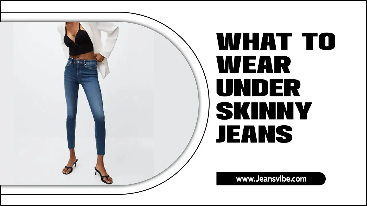 What To Wear Under Skinny Jeans