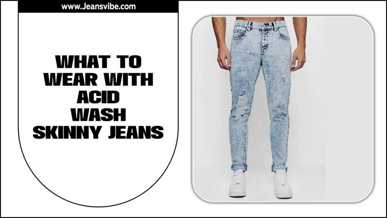 What To Wear With Acid Wash Skinny Jeans: Top Outfit Ideas