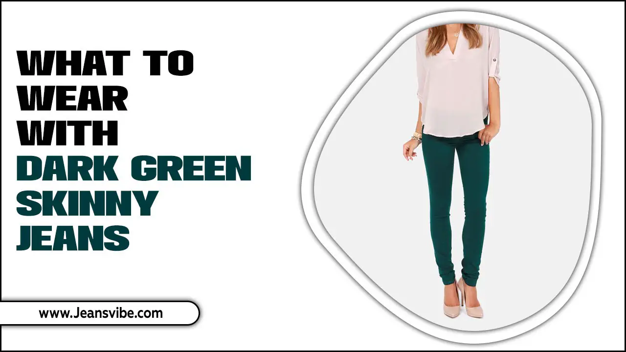 What To Wear With Dark Green Skinny Jeans