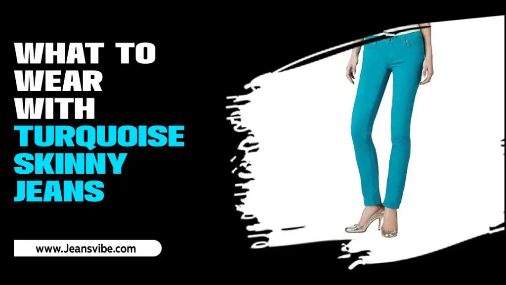 What To Wear With Turquoise Skinny Jeans