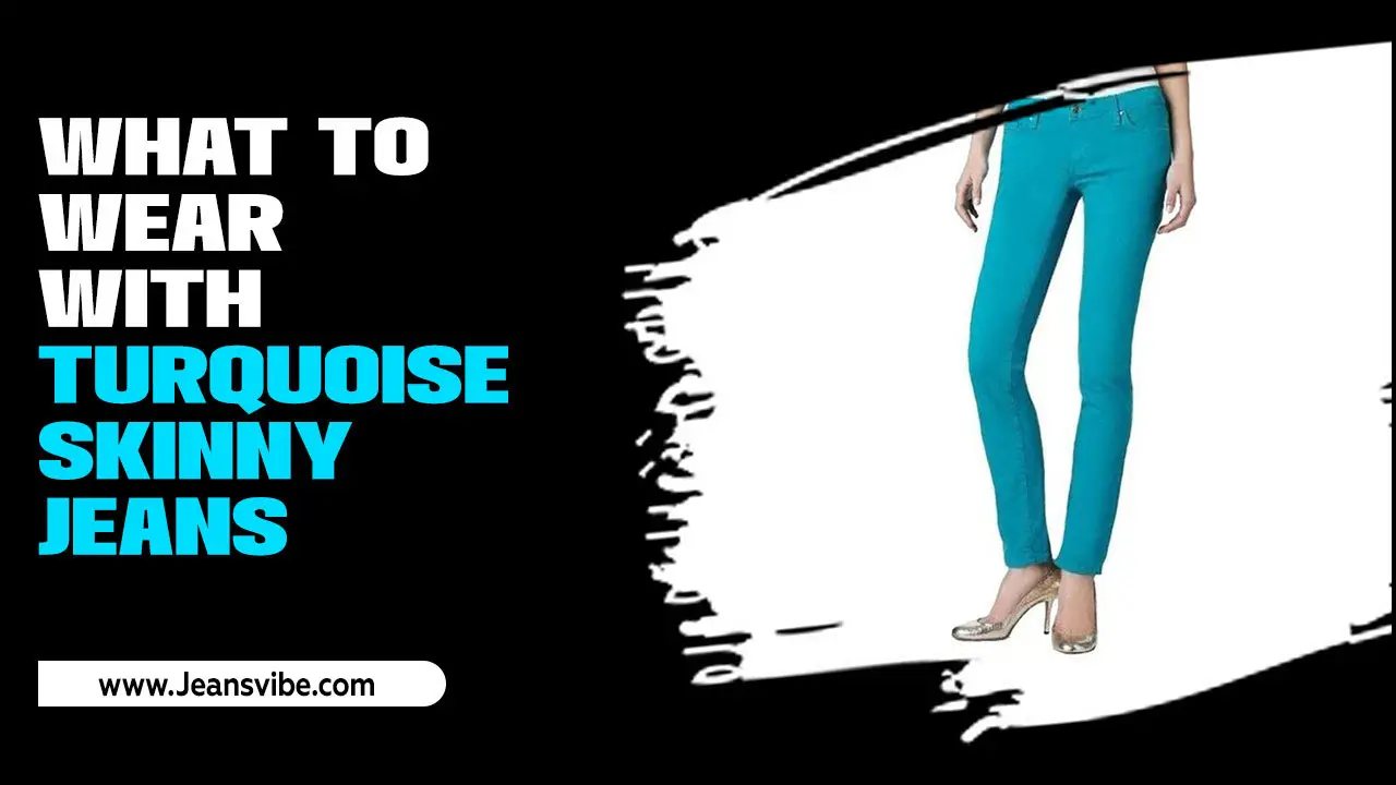 What To Wear With Turquoise Skinny Jeans