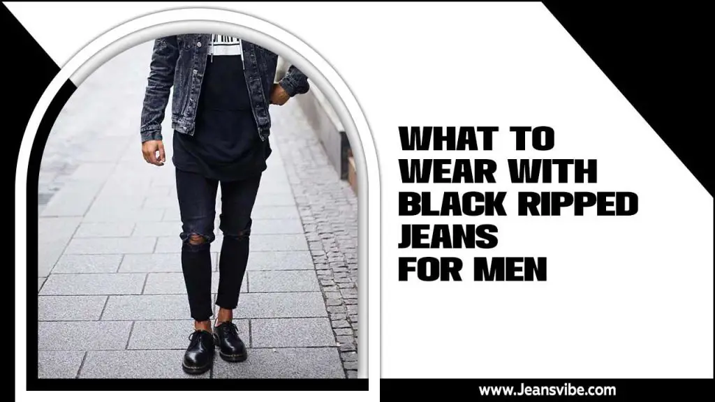 What To Wear With Black Ripped Jeans For Men