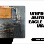 Where Are American Eagle Jeans Made? Fashion Location