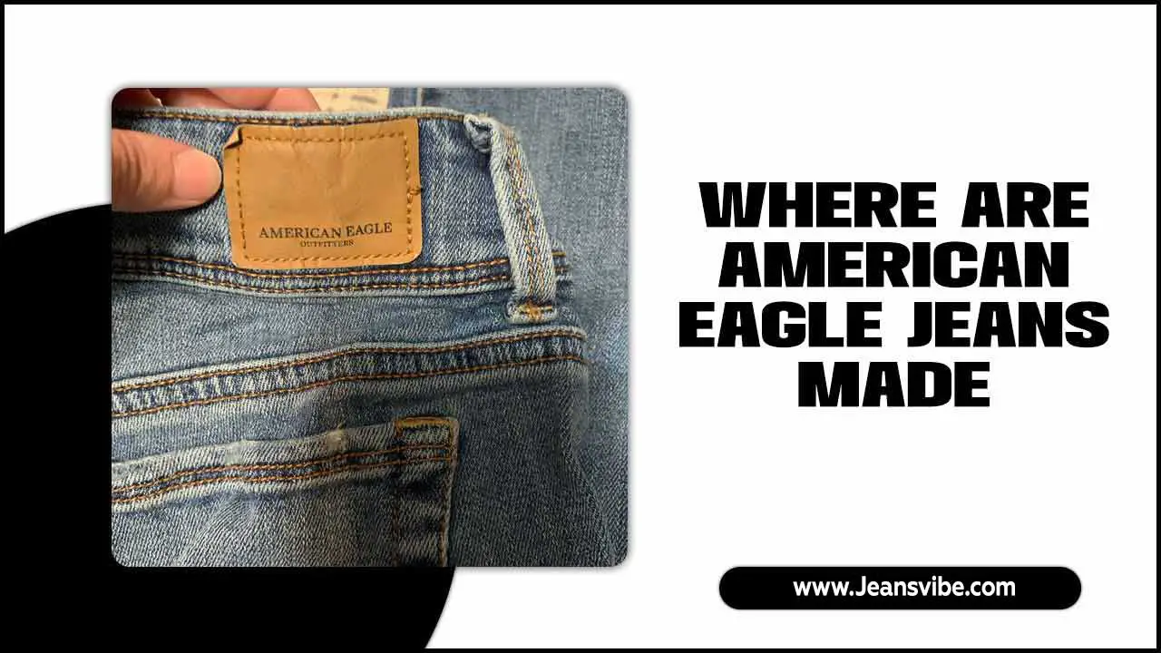 Where Are American Eagle Jeans Made? Fashion Location