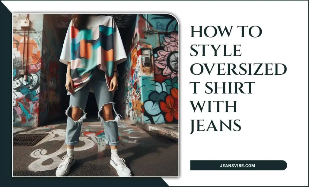 How To Style Oversized T Shirt With Jeans