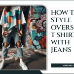 How To Style Oversized T Shirt With Jeans: Ideas To Enhance Everyday Fashion