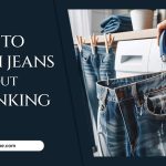 How To Wash Jeans Without Shrinking: Expert Tips For Denim Care