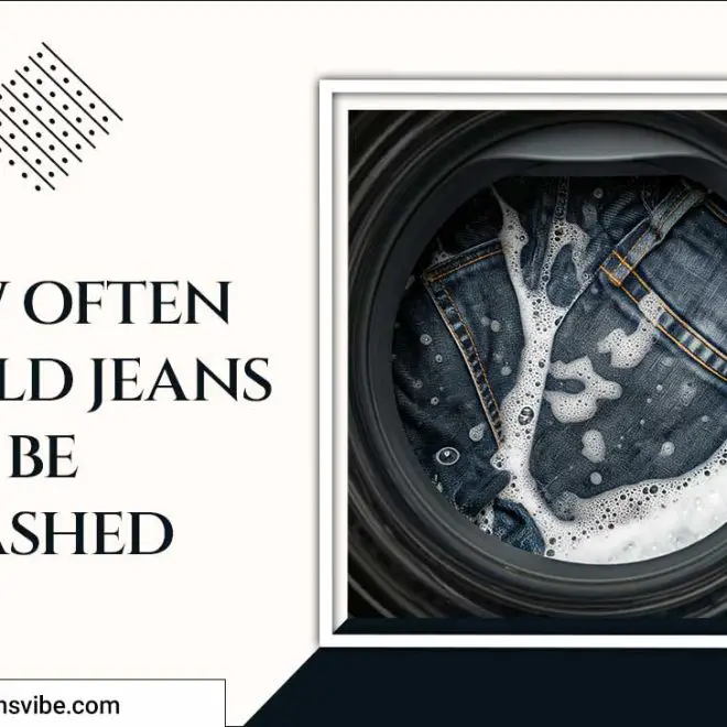 How Often Should Jeans Be Washed: A Guide For Denim Lovers