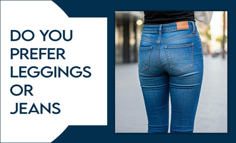 Do You Prefer Leggings Or Jeans?