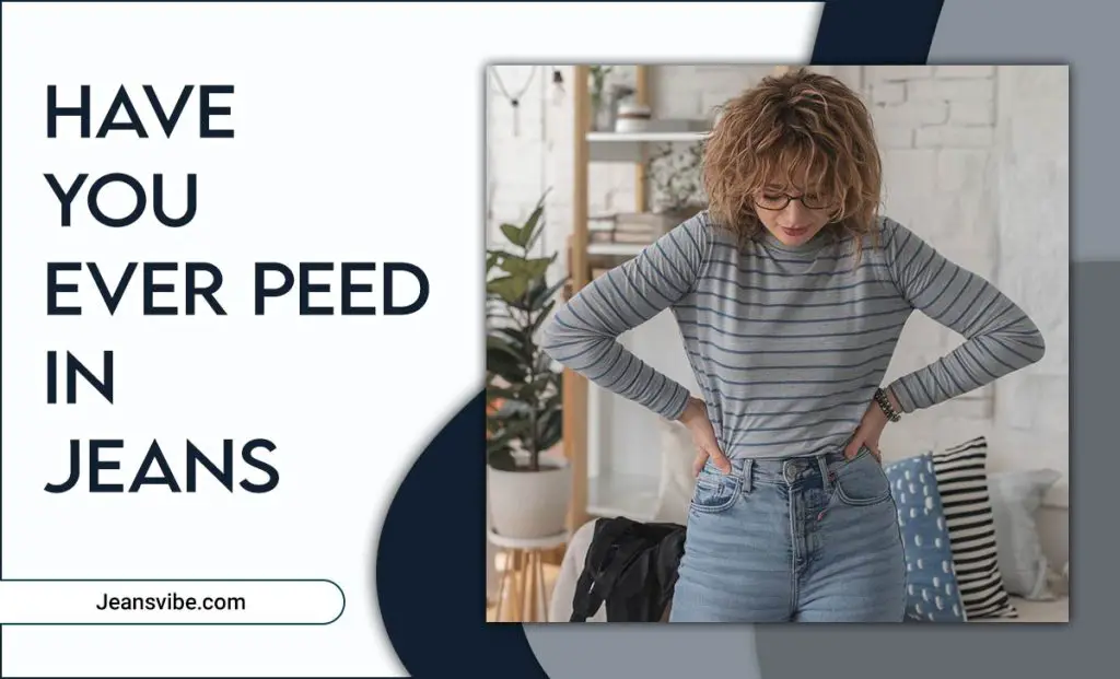 Have you ever peed in jeans