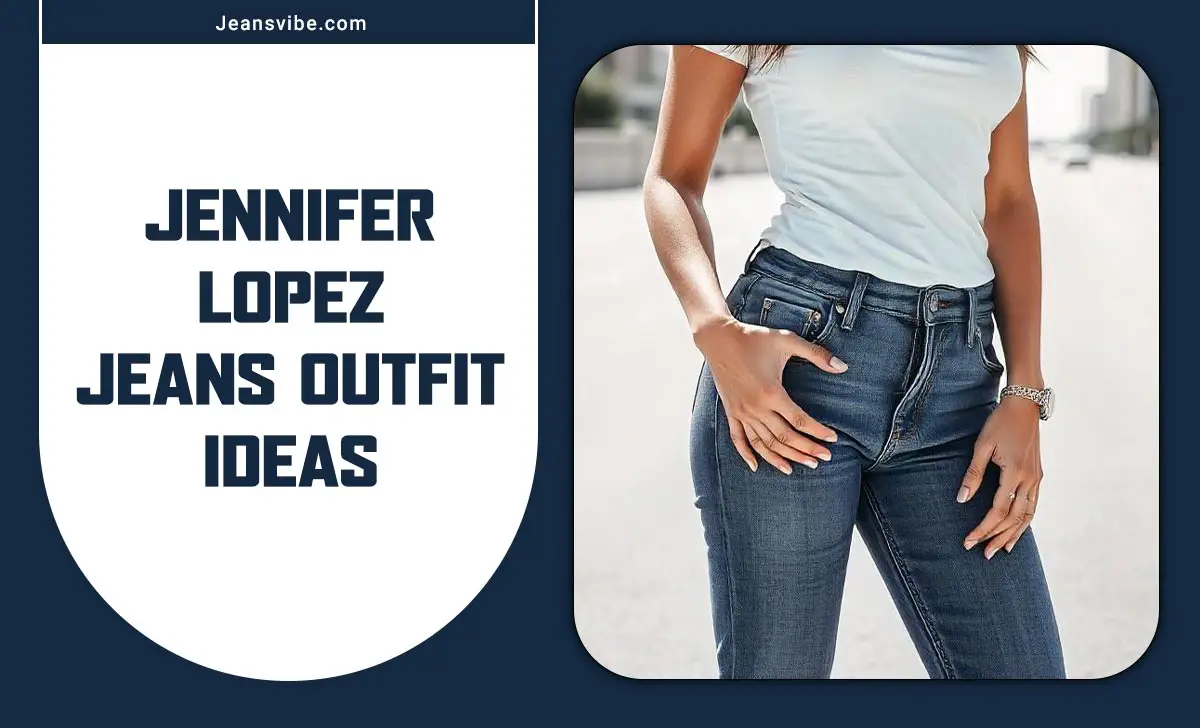 Jennifer Lopez Jeans Outfit Ideas