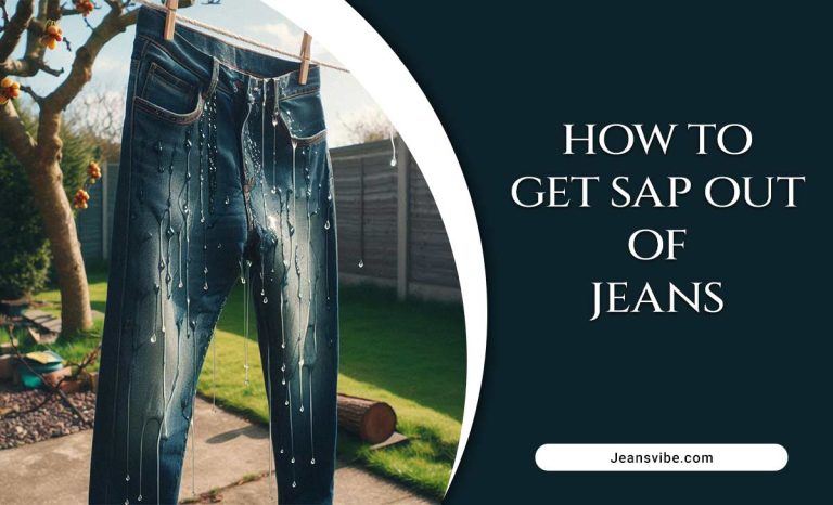 How To Get Sap Out Of Jeans: A Complete Guide